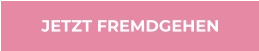 JETZT FREMDGEHEN