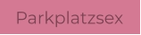 Parkplatzsex